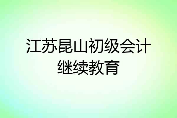 江苏昆山初级会计继续教育