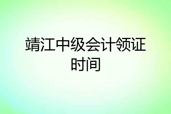 靖江中级会计领证时间