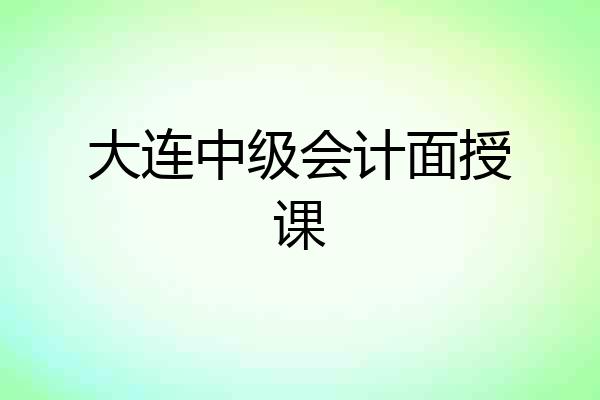 大连中级会计面授课