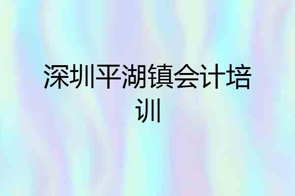 深圳平湖镇会计培训