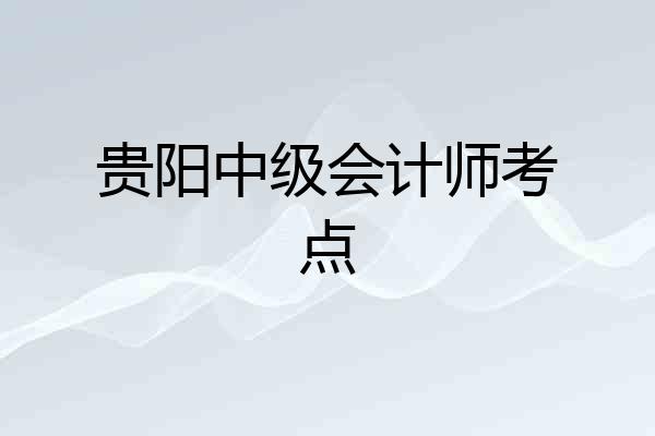 贵阳中级会计师考点