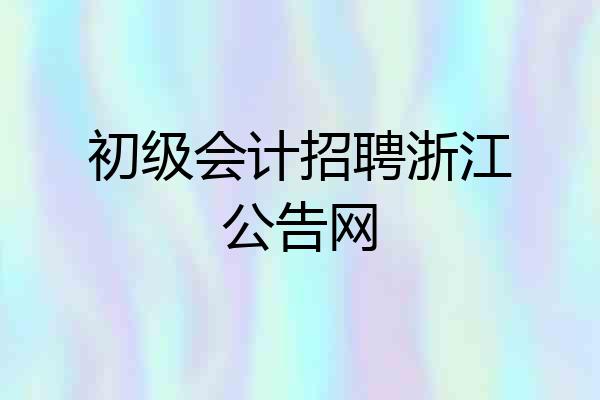 初级会计招聘浙江公告网