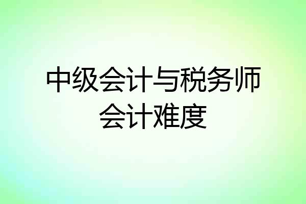 中级会计与税务师会计难度