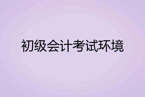 初级会计考试环境