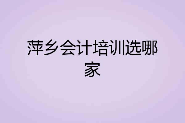 萍乡会计培训选哪家