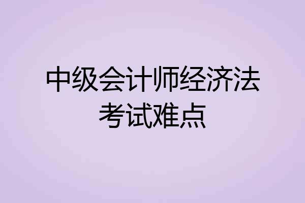 中级会计师经济法考试难点