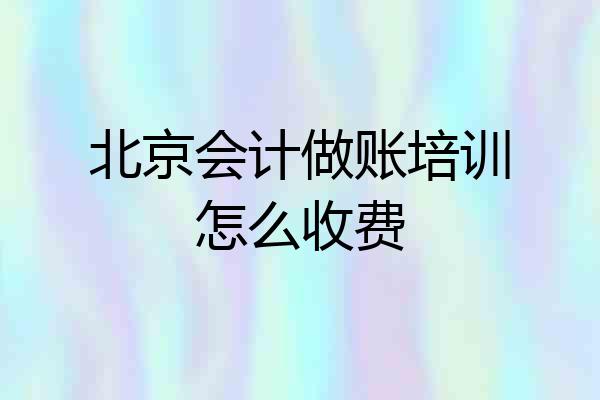 北京会计做账培训怎么收费