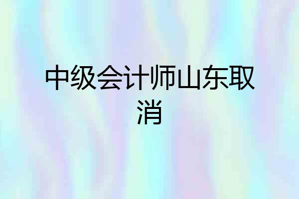 中级会计师山东取消