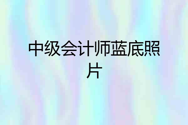 中级会计师蓝底照片
