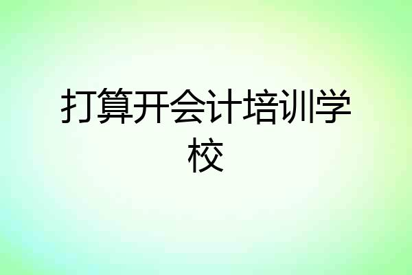 打算开会计培训学校