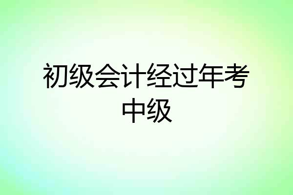 初级会计经过年考中级