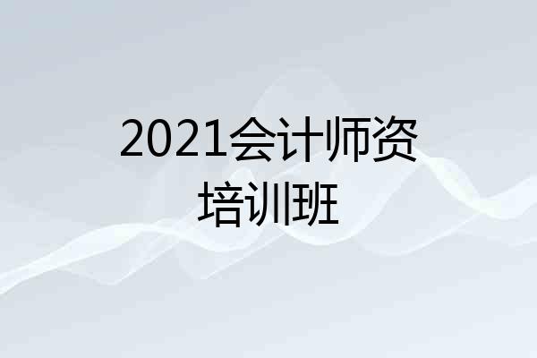 2021会计师资培训班
