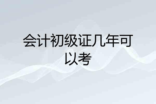 会计初级证几年可以考