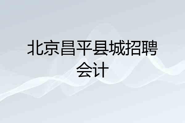 北京昌平县城招聘会计