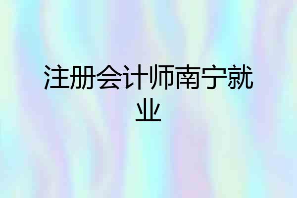 注册会计师南宁就业