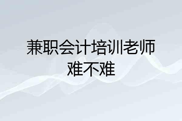 兼职会计培训老师难不难