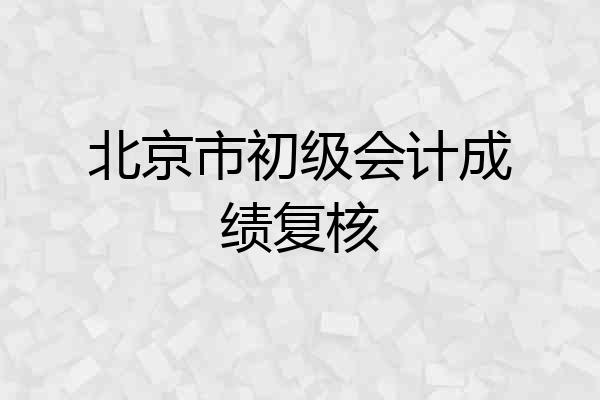 北京市初级会计成绩复核