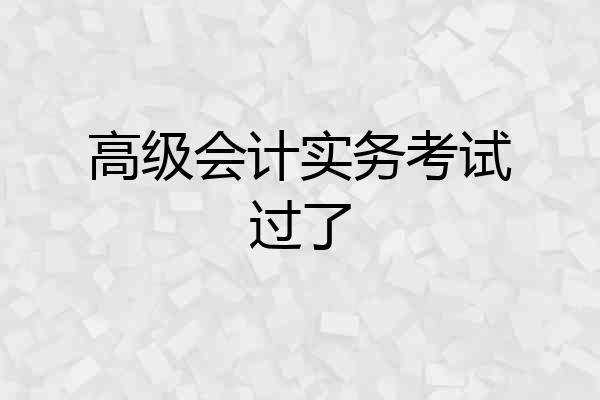 高级会计实务考试过了