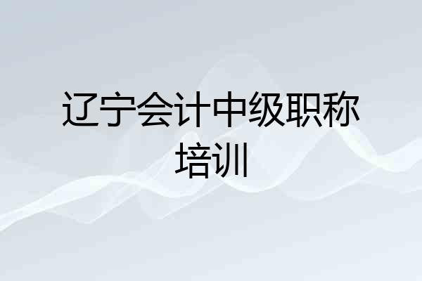 辽宁会计中级职称培训