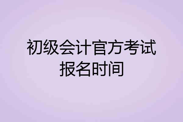 初级会计官方考试报名时间