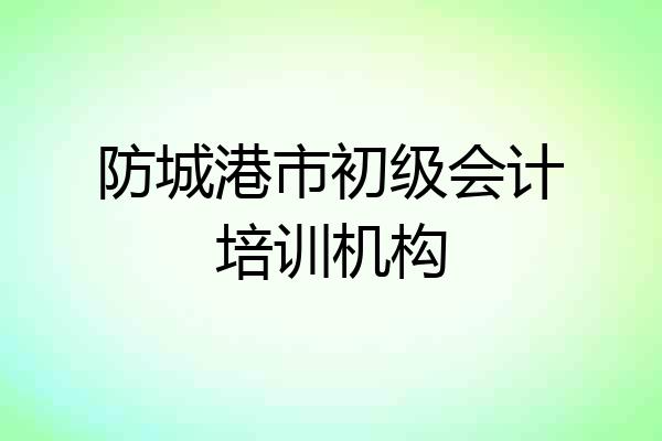防城港市初级会计培训机构