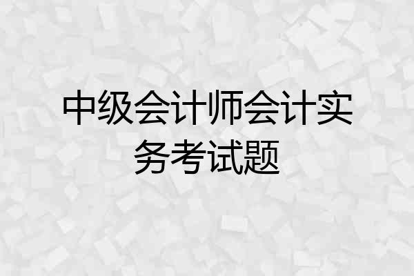 中级会计师会计实务考试题