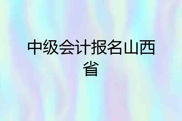 中级会计报名山西省