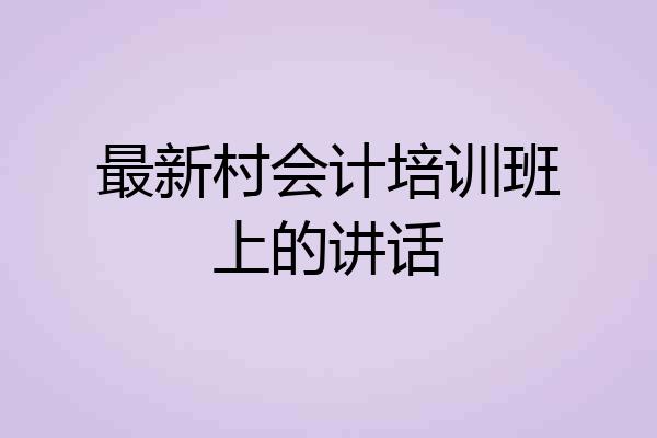 最新村会计培训班上的讲话