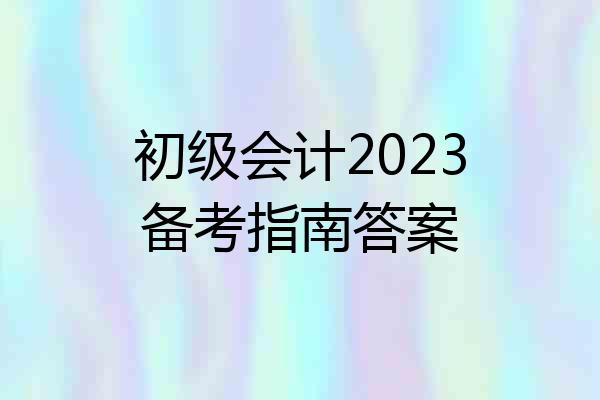 初级会计2023备考指南答案