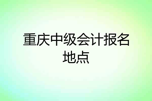 重庆中级会计报名地点