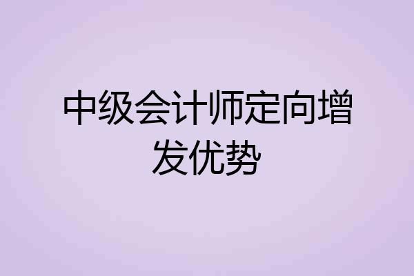 中级会计师定向增发优势