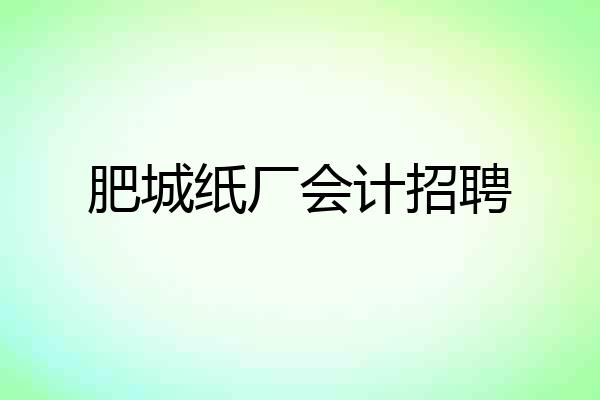 肥城纸厂会计招聘