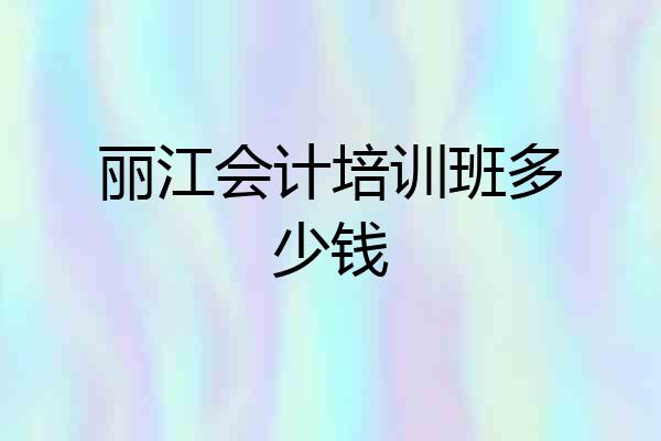 丽江会计培训班多少钱