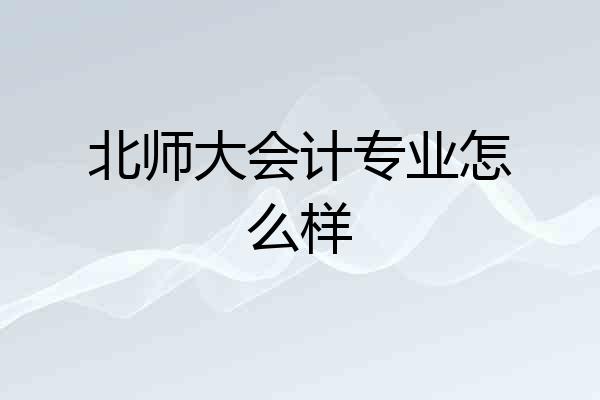 北师大会计专业怎么样