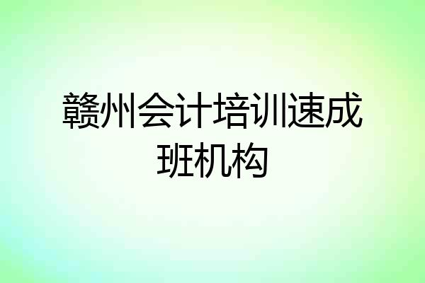 赣州会计培训速成班机构