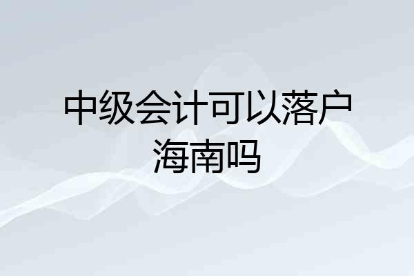 中级会计可以落户海南吗