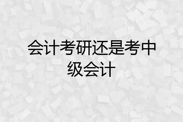 会计考研还是考中级会计