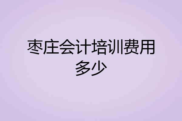 枣庄会计培训费用多少