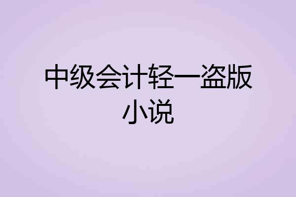 中级会计轻一盗版小说