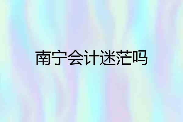 南宁会计迷茫吗