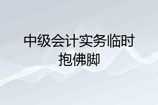 中级会计实务临时抱佛脚