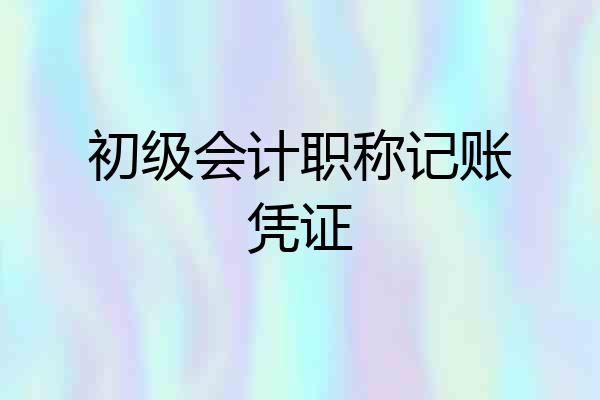 初级会计职称记账凭证