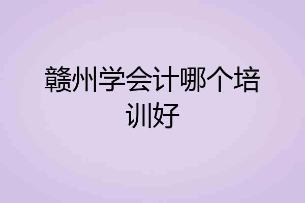 赣州学会计哪个培训好