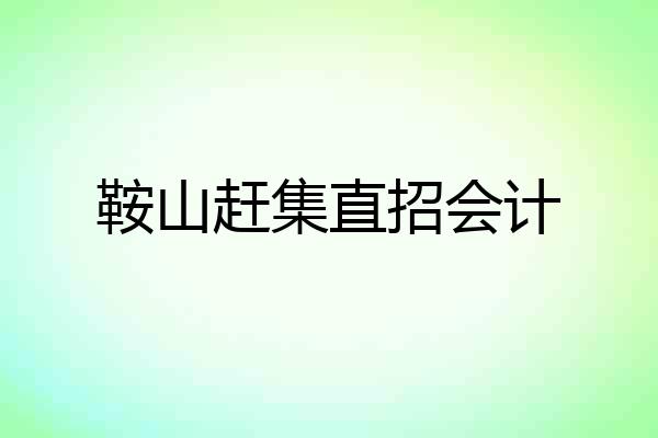 鞍山赶集直招会计