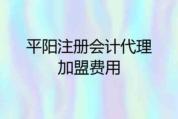 平阳注册会计代理加盟费用