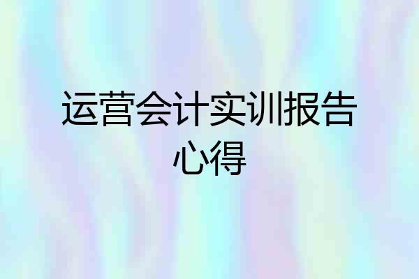 运营会计实训报告心得