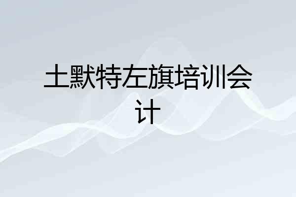 土默特左旗培训会计