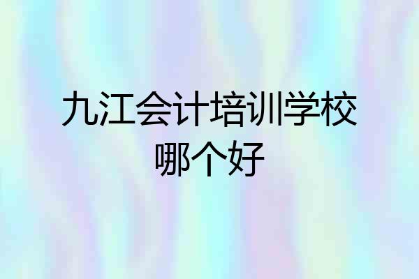 九江会计培训学校哪个好