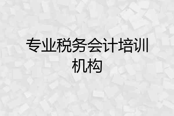 专业税务会计培训机构