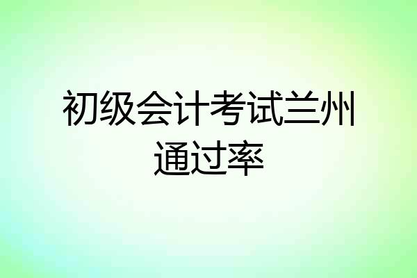 初级会计考试兰州通过率